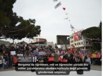 Bergama’da öğretmen, veli ve öğrenciler yürüdüBiz veliler çocuklarımızı okullara korkuyla değil güvenle göndermek istiyoruz.
