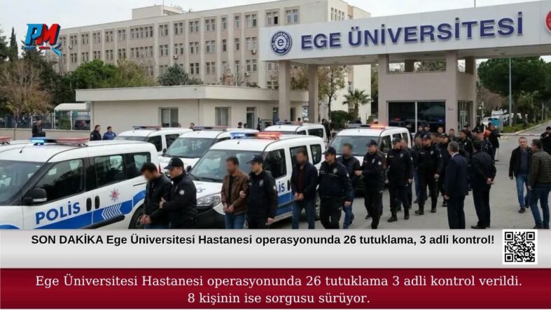 SON DAKİKA Ege Üniversitesi Hastanesi operasyonunda 26 tutuklama, 3 adli kontrol!