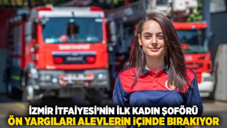izmir-itfaiyesinin-ilk-kadin-soforu-on-yargilari-alevlerin-icinde-birakiyor_6a5dc9b790488