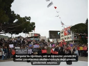Bergama’da öğretmen, veli ve öğrenciler yürüdüBiz veliler çocuklarımızı okullara korkuyla değil güvenle göndermek istiyoruz.